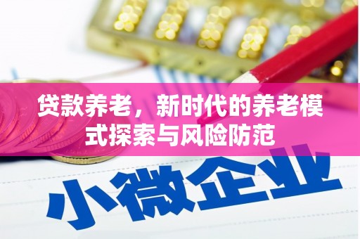 茶山贷款养老，新时代的养老模式探索与风险防范