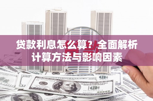 茶山贷款利息怎么算？全面解析计算方法与影响因素