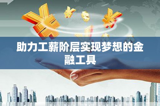 茶山助力工薪阶层实现梦想的金融工具