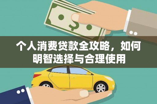 茶山个人消费贷款全攻略，如何明智选择与合理使用