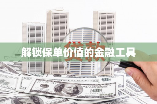 茶山解锁保单价值的金融工具