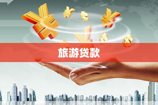 茶山旅游贷款